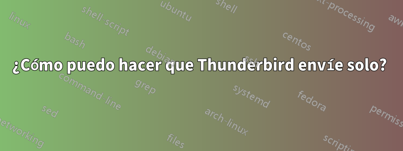 ¿Cómo puedo hacer que Thunderbird envíe solo?