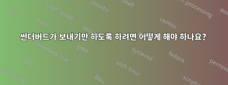 썬더버드가 보내기만 하도록 하려면 어떻게 해야 하나요?
