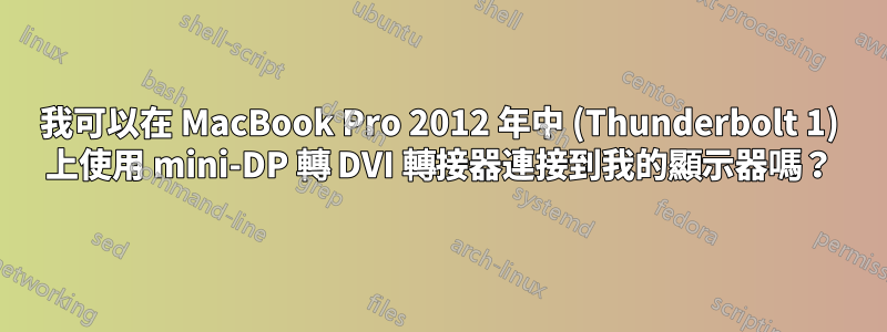 我可以在 MacBook Pro 2012 年中 (Thunderbolt 1) 上使用 mini-DP 轉 DVI 轉接器連接到我的顯示器嗎？