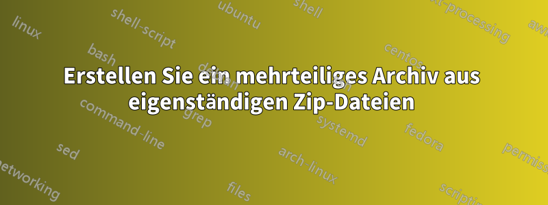 Erstellen Sie ein mehrteiliges Archiv aus eigenständigen Zip-Dateien