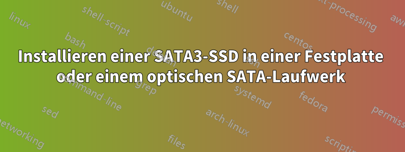 Installieren einer SATA3-SSD in einer Festplatte oder einem optischen SATA-Laufwerk