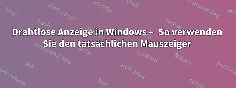 Drahtlose Anzeige in Windows – So verwenden Sie den tatsächlichen Mauszeiger