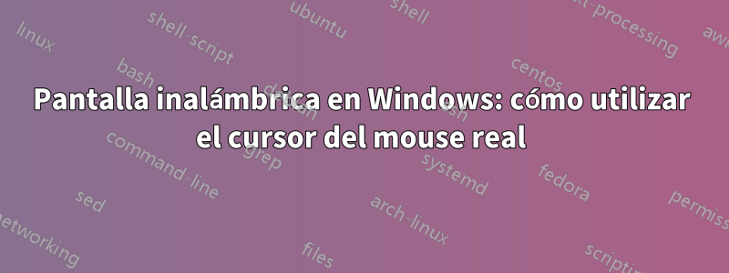 Pantalla inalámbrica en Windows: cómo utilizar el cursor del mouse real