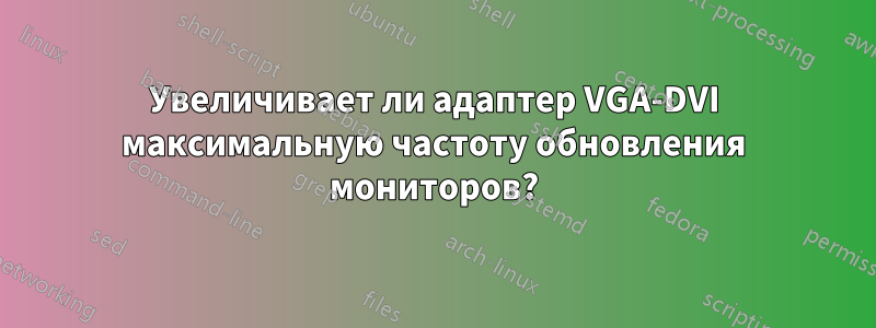 Увеличивает ли адаптер VGA-DVI максимальную частоту обновления мониторов?