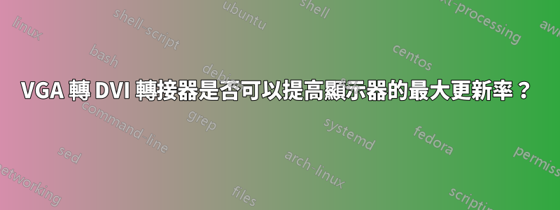 VGA 轉 DVI 轉接器是否可以提高顯示器的最大更新率？