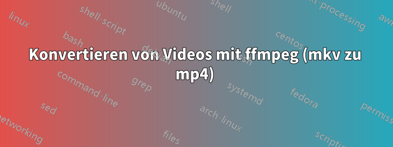 Konvertieren von Videos mit ffmpeg (mkv zu mp4)