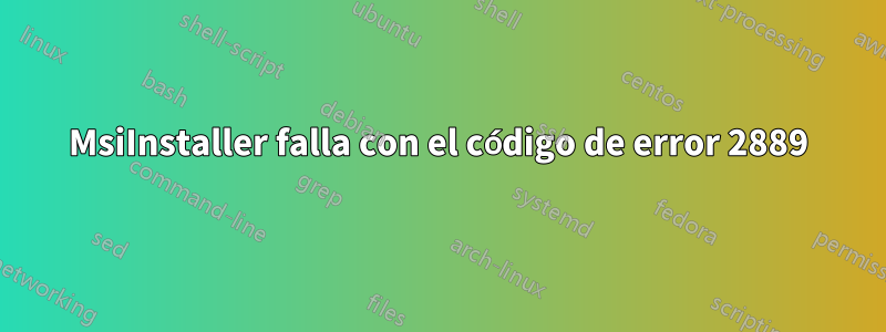 MsiInstaller falla con el código de error 2889