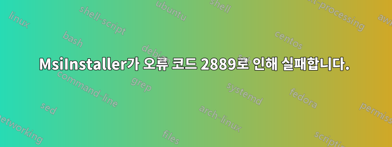 MsiInstaller가 오류 코드 2889로 인해 실패합니다.