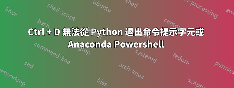 Ctrl + D 無法從 Python 退出命令提示字元或 Anaconda Powershell