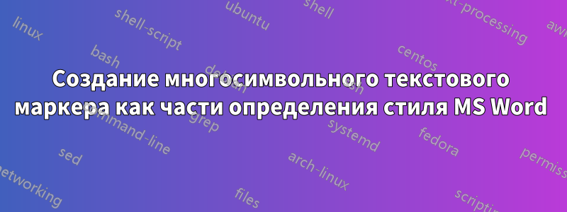 Создание многосимвольного текстового маркера как части определения стиля MS Word