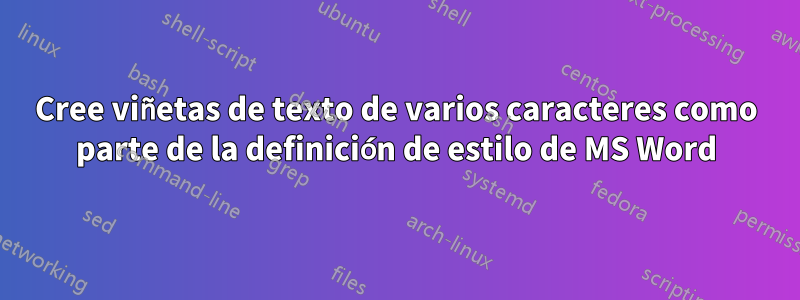 Cree viñetas de texto de varios caracteres como parte de la definición de estilo de MS Word