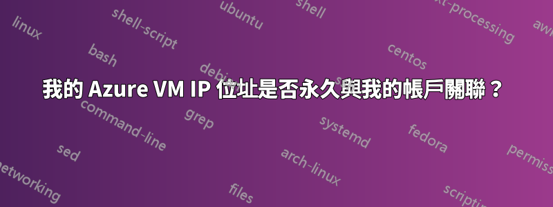 我的 Azure VM IP 位址是否永久與我的帳戶關聯？