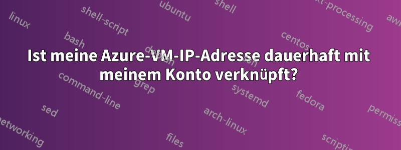 Ist meine Azure-VM-IP-Adresse dauerhaft mit meinem Konto verknüpft?