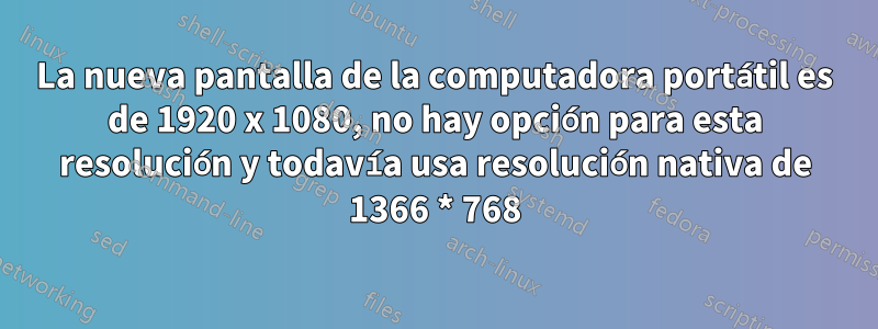 La nueva pantalla de la computadora portátil es de 1920 x 1080, no hay opción para esta resolución y todavía usa resolución nativa de 1366 * 768