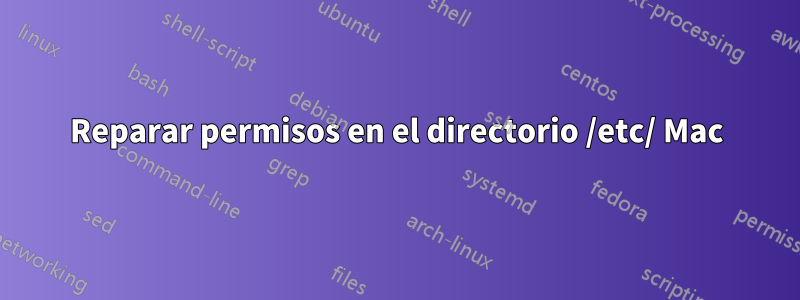 Reparar permisos en el directorio /etc/ Mac