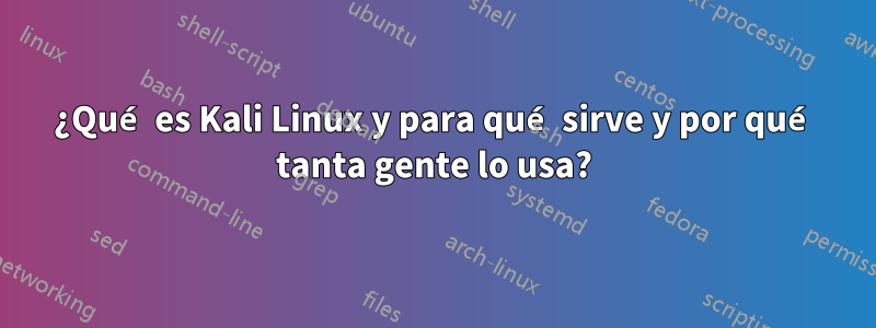 ¿Qué es Kali Linux y para qué sirve y por qué tanta gente lo usa?