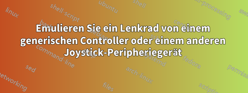 Emulieren Sie ein Lenkrad von einem generischen Controller oder einem anderen Joystick-Peripheriegerät