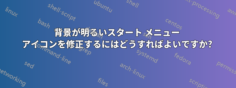 背景が明るいスタート メニュー アイコンを修正するにはどうすればよいですか?