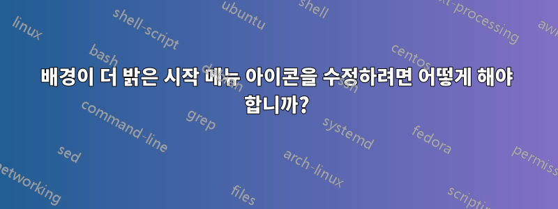 배경이 더 밝은 시작 메뉴 아이콘을 수정하려면 어떻게 해야 합니까?