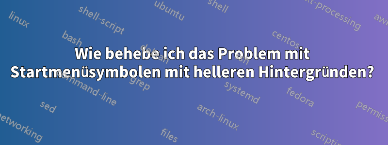 Wie behebe ich das Problem mit Startmenüsymbolen mit helleren Hintergründen?