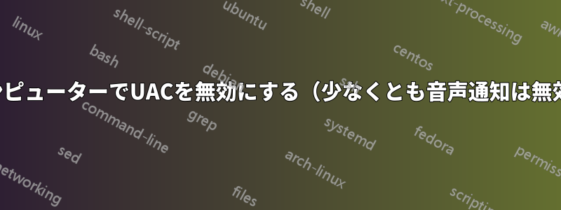 職場のコンピューターでUACを無効にする（少なくとも音声通知は無効にする）