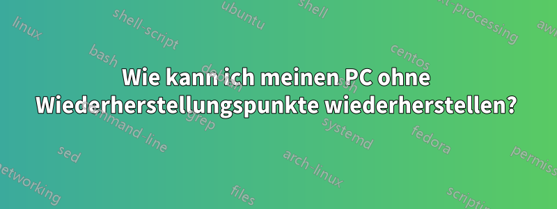 Wie kann ich meinen PC ohne Wiederherstellungspunkte wiederherstellen?