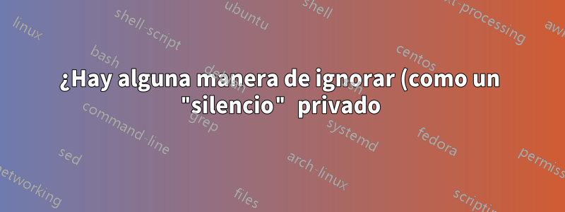¿Hay alguna manera de ignorar (como un "silencio" privado) a un participante en Zoom para que no lo escuche? ¿Si no manejas la habitación?