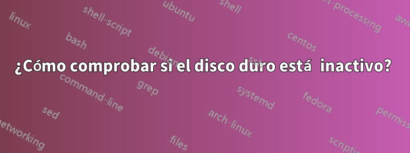 ¿Cómo comprobar si el disco duro está inactivo?