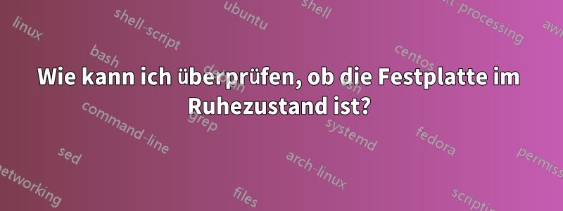 Wie kann ich überprüfen, ob die Festplatte im Ruhezustand ist?