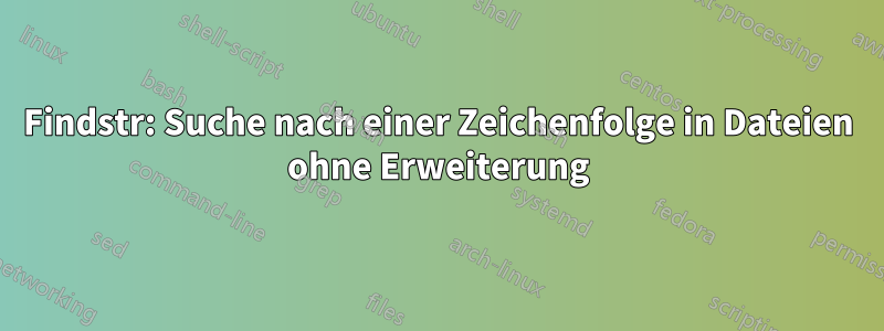 Findstr: Suche nach einer Zeichenfolge in Dateien ohne Erweiterung