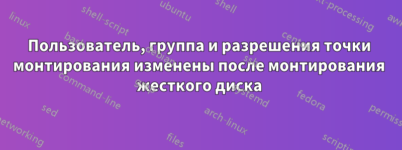 Пользователь, группа и разрешения точки монтирования изменены после монтирования жесткого диска