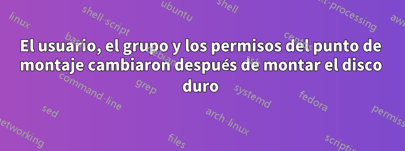 El usuario, el grupo y los permisos del punto de montaje cambiaron después de montar el disco duro