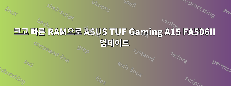 크고 빠른 RAM으로 ASUS TUF Gaming A15 FA506II 업데이트