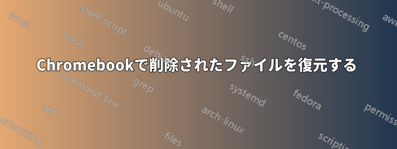 Chromebookで削除されたファイルを復元する