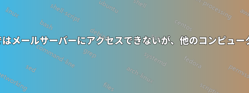 自分のコンピュータではメールサーバーにアクセスできないが、他のコンピュータではアクセスできる