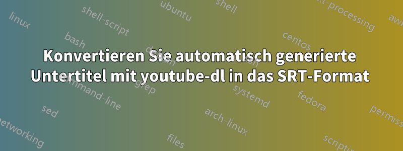 Konvertieren Sie automatisch generierte Untertitel mit youtube-dl in das SRT-Format