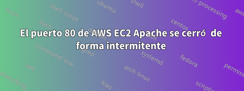 El puerto 80 de AWS EC2 Apache se cerró de forma intermitente