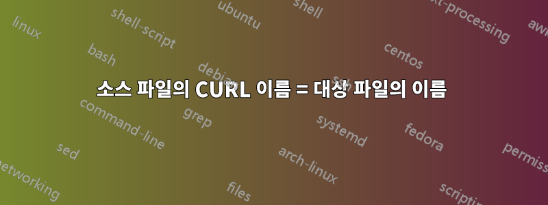 소스 파일의 CURL 이름 = 대상 파일의 이름