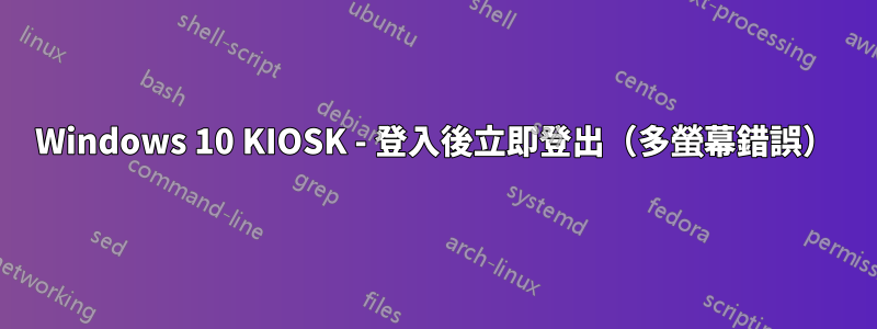 Windows 10 KIOSK - 登入後立即登出（多螢幕錯誤）