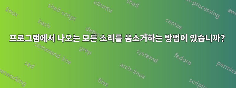 프로그램에서 나오는 모든 소리를 음소거하는 방법이 있습니까?