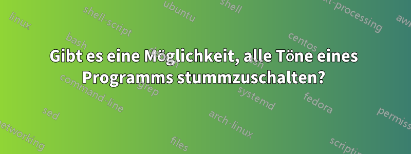 Gibt es eine Möglichkeit, alle Töne eines Programms stummzuschalten?