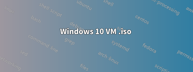 Windows 10 VM .iso