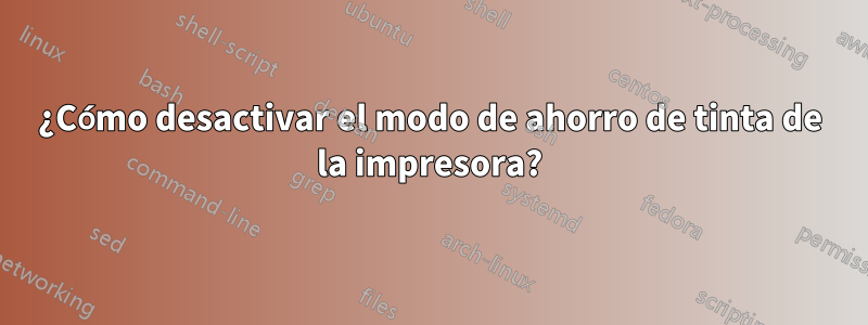 ¿Cómo desactivar el modo de ahorro de tinta de la impresora?