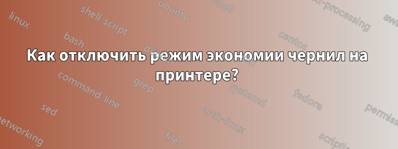 Как отключить режим экономии чернил на принтере?