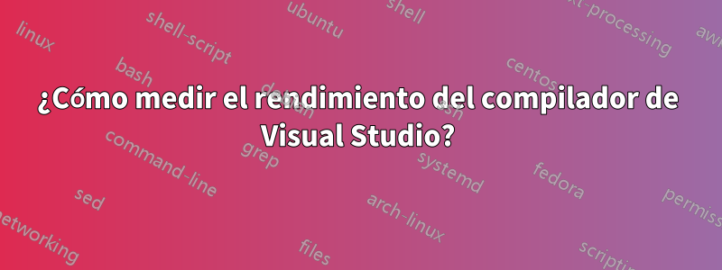 ¿Cómo medir el rendimiento del compilador de Visual Studio?