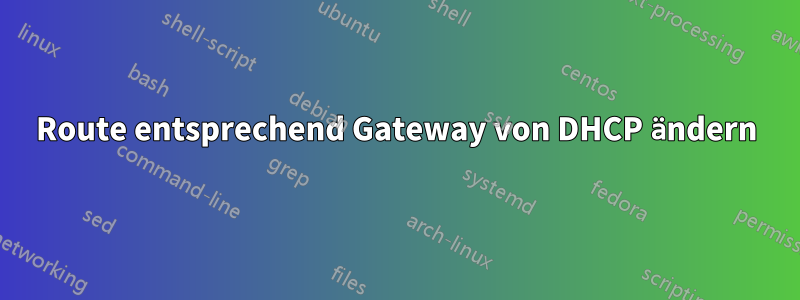 Route entsprechend Gateway von DHCP ändern