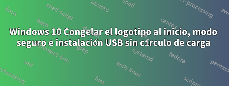 Windows 10 Congelar el logotipo al inicio, modo seguro e instalación USB sin círculo de carga