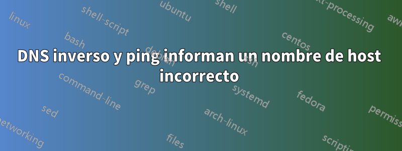 DNS inverso y ping informan un nombre de host incorrecto