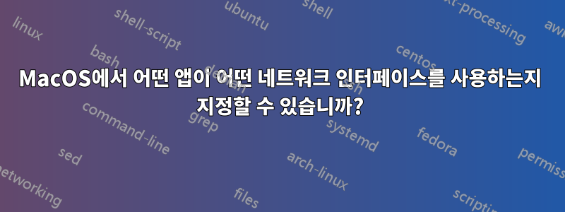 MacOS에서 어떤 앱이 어떤 네트워크 인터페이스를 사용하는지 지정할 수 있습니까?