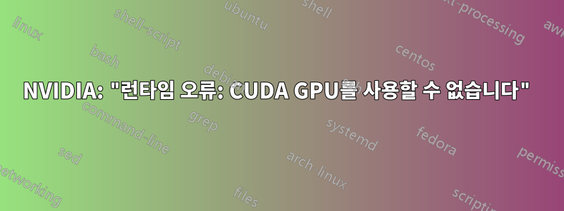 NVIDIA: "런타임 오류: CUDA GPU를 사용할 수 없습니다"